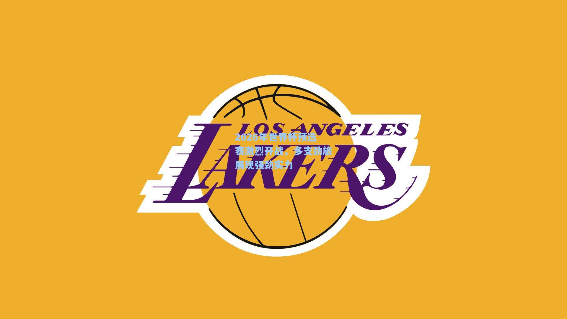 2026年世界杯预选赛激烈开战,多支劲旅展现强劲实力