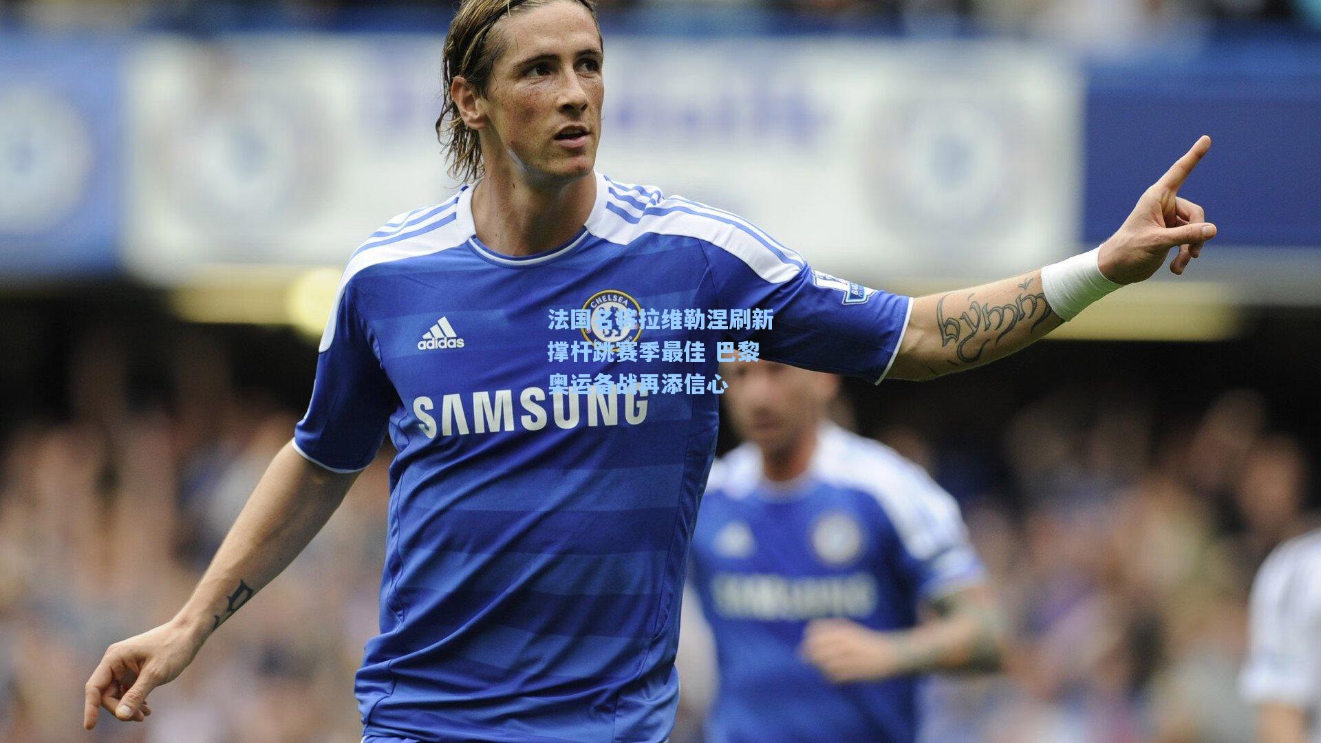 法国名将拉维勒涅刷新撑杆跳赛季最佳 巴黎奥运备战再添信心